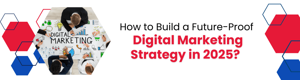 How to Build a Future-Proof Digital Marketing Strategy in 2025?