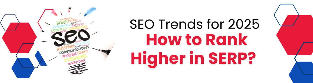 SEO Trends for 2025: How to Rank Higher in SERP?