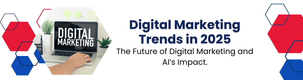 Digital Marketing Trends in 2025 The Future of Digital Marketing and AIs Impact